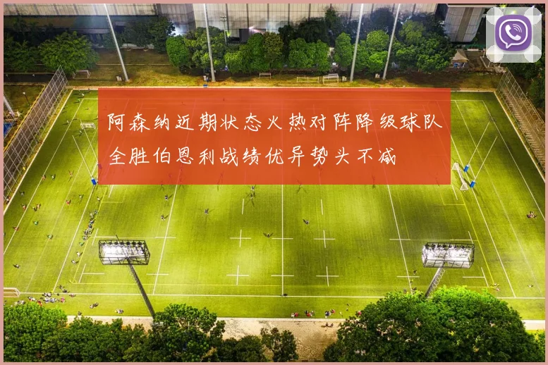 阿森纳近期状态火热对阵降级球队全胜伯恩利战绩优异势头不减
